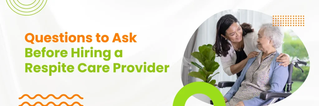 Questions to Ask Before Hring a Respite Care Provider